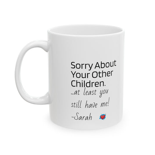 Mom, Sorry about your other children. At least you still have me! Ceramic Mug, 11oz